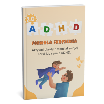 Twoje dziecko z ADHD nie jest „trudne" — po prostu nikt nie pokazał Ci, jak. Przewodnik, który zamienia chaos w skupienie + BONUS