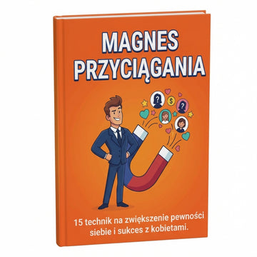 Magnes na atrakcyjność: Ultymatywny system na niepowstrzymaną pewność siebie i gwarantowany sukces u kobiet + BONUS