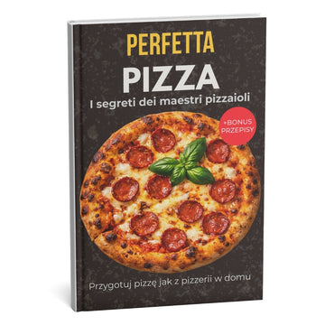 Idealna pizza: Najlepszy poradnik profesjonalnego pieczenia w domu – Zostań prawdziwym mistrzem pizzy + BONUS
