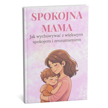 SPOKOJNA MAMA: Najlepiej sprzedający się poradnik wychowania z większym spokojem i zrozumieniem – rezultaty w 30 dni + BONUS